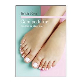 Gépi pedikűr - kezdjük az alapokkal (Róth Éva)